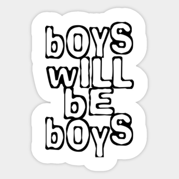 Boys will be boys Boys Sticker TeePublic